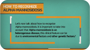 How to recognize
Alpha-Mannosidosis

